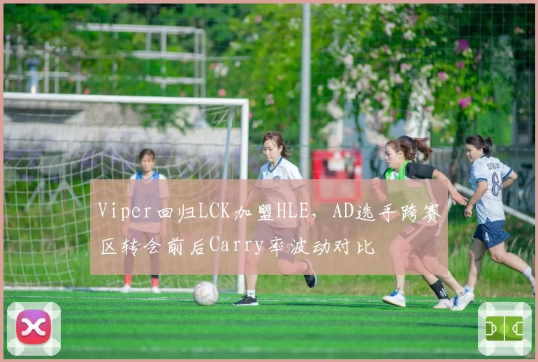 Viper回归LCK加盟HLE，AD选手跨赛区转会前后Carry率波动对比