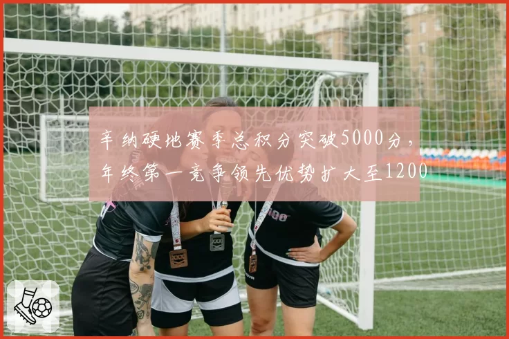 辛纳硬地赛季总积分突破5000分，年终第一竞争领先优势扩大至1200分